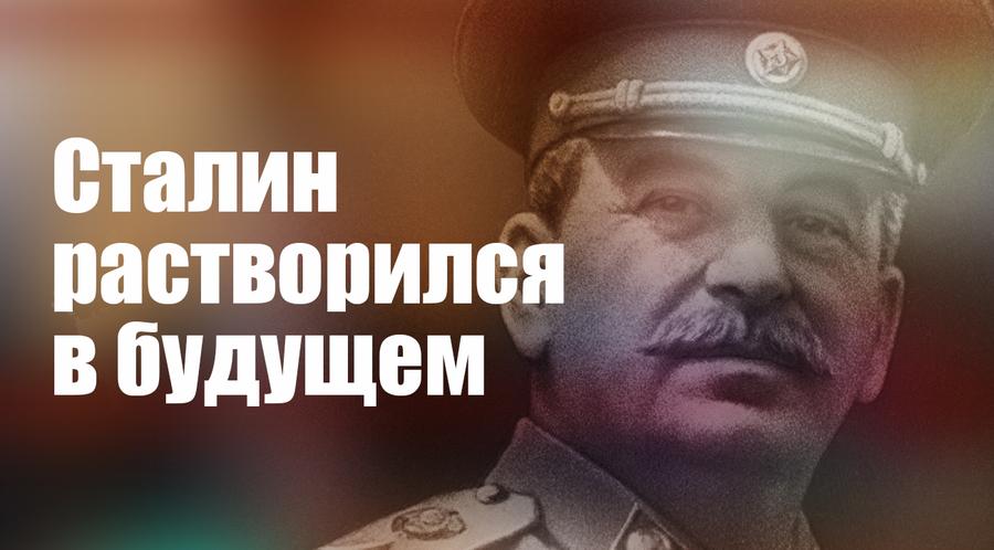 Сталин растворился в будущем Сталин растворился в будущем