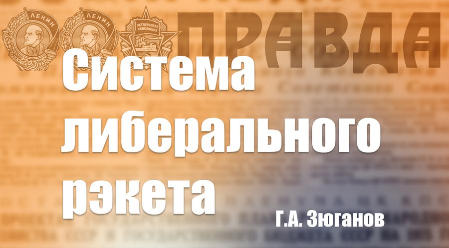 Г.А. Зюганов: Система либерального рэкета